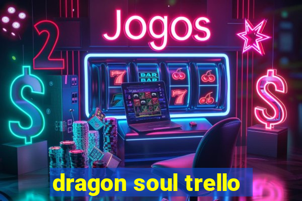 dragon soul trello